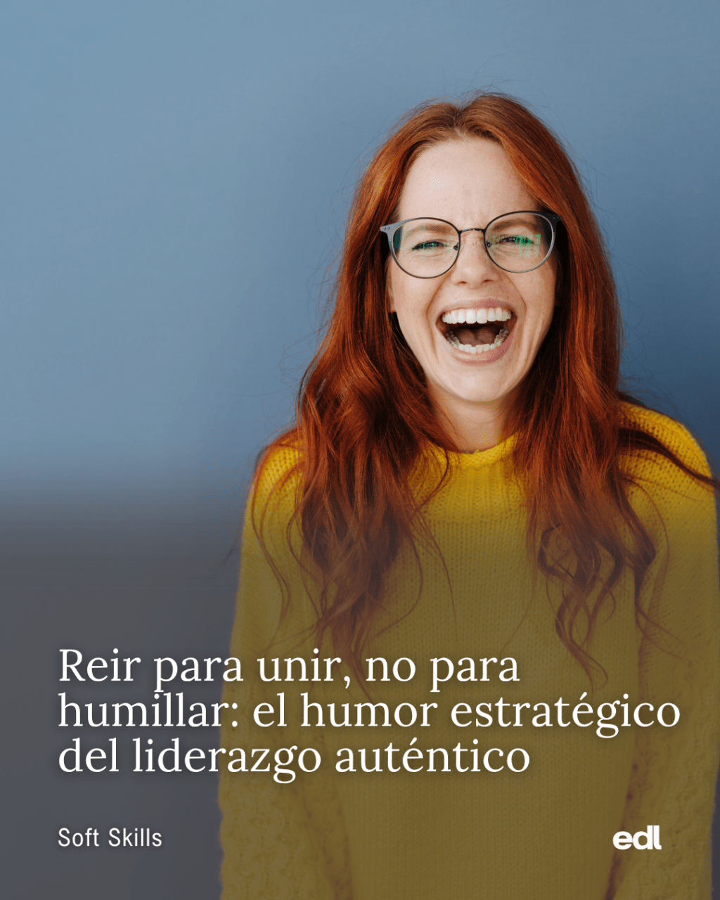 Ríe para unir, no para humillar: el humor estratégico del liderazgo&nbsp;auténtico